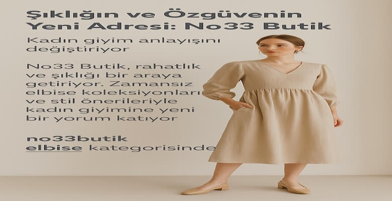 Şıklığın ve Özgüvenin Yeni Adresi: No33 Butik, Kadın Giyim Anlayışını Değiştiriyor
