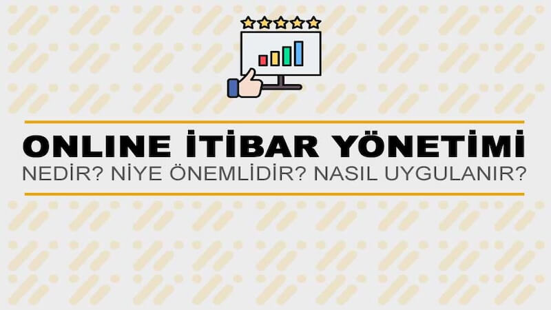 Online İtibar Yönetimi Nedir? Niye Önemlidir? Online İtibar Yönetimi Nasıl Uygulanır?
