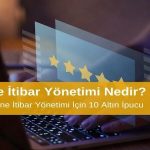 Online İtibar Yönetimi Nedir? Etkili Online İtibar Yönetimi İçin 10 Altın İpucu