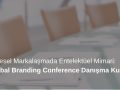 Küresel Markalaşmada Entelektüel Mimari: Global Branding Conference Danışma Kurulu