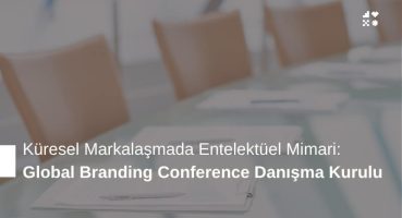 Küresel Markalaşmada Entelektüel Mimari: Global Branding Conference Danışma Kurulu